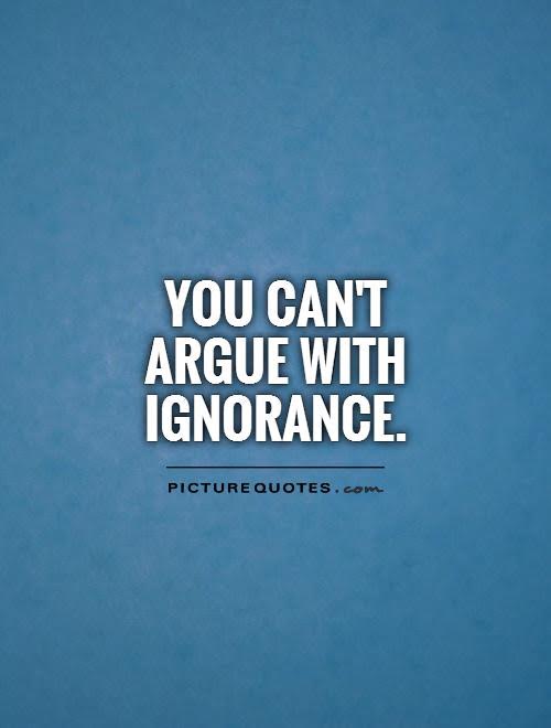 2065375541-you-cant-argue-with-ignorance-quote-1.jpg